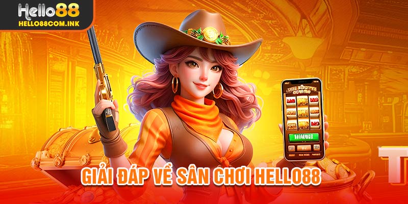 Giải đáp về sân chơi Hello88